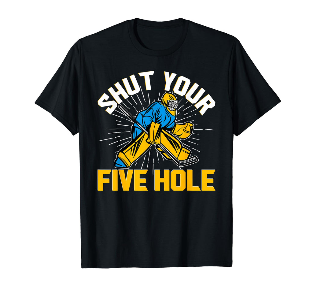 Shut Your Five Hole Funny Ice Hockey T-Shirt - Streetwear Style Men Women - T-Shirt, Sweatshirt, Hoodie