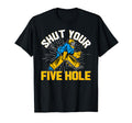 Shut Your Five Hole Funny Ice Hockey T-Shirt - Streetwear Style Men Women - T-Shirt, Sweatshirt, Hoodie