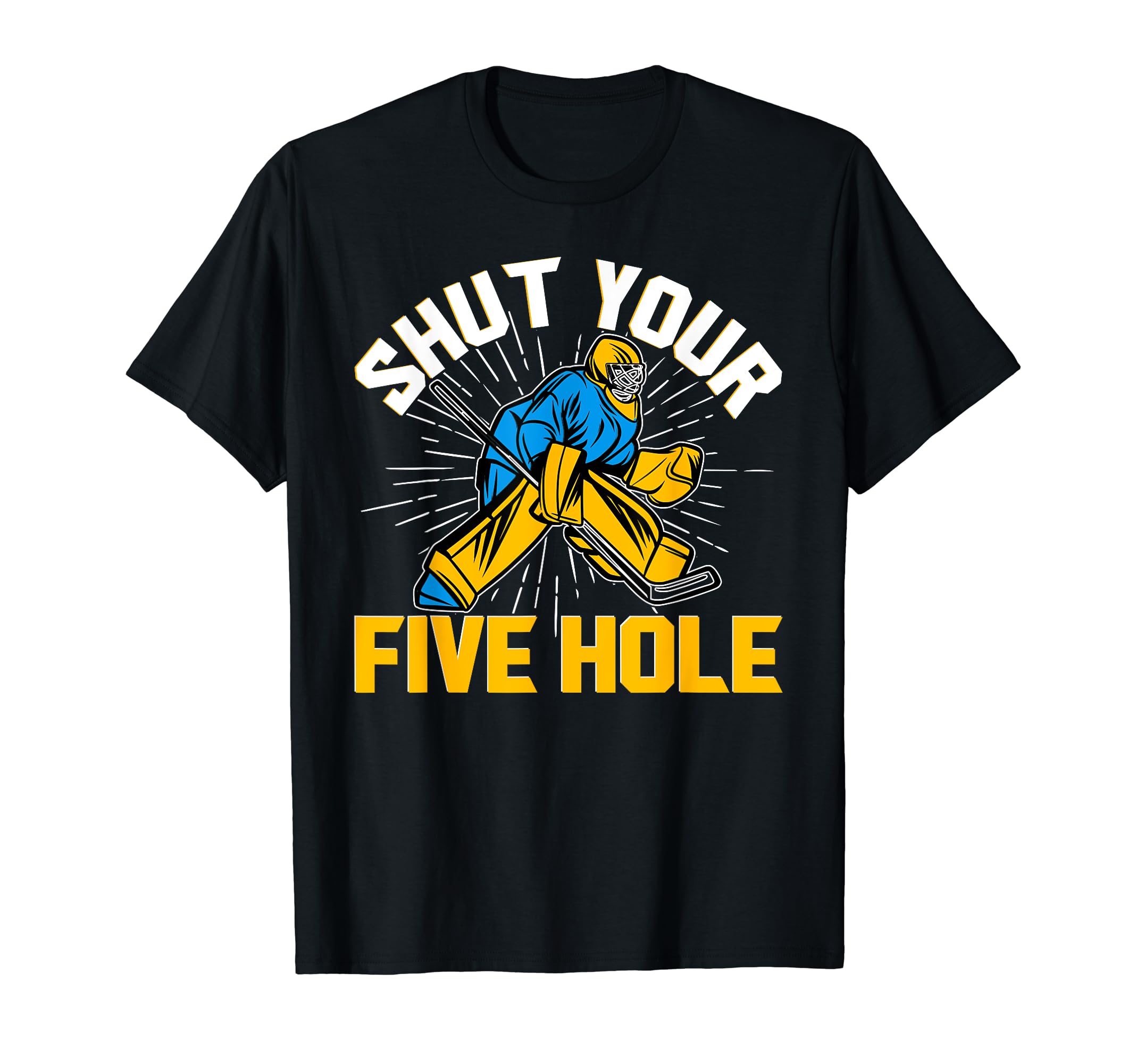 Shut Your Five Hole Funny Ice Hockey T-Shirt - Streetwear Style Men Women - T-Shirt, Sweatshirt, Hoodie