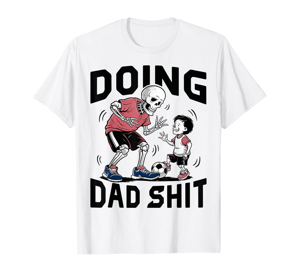 Doing Dad Shit Funny Skeleton Soccer Dad T-Shirt - Graphic Print Men Women - T-Shirt, Sweatshirt, Hoodie