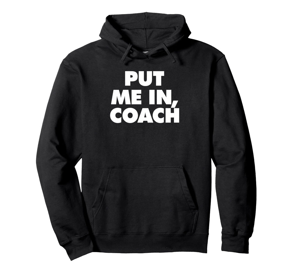 Put Me Coach Hoodie - Casual Everyday Wear Men Women - T-Shirt, Sweatshirt, Hoodie