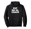 Put Me Coach Hoodie - Casual Everyday Wear Men Women - T-Shirt, Sweatshirt, Hoodie