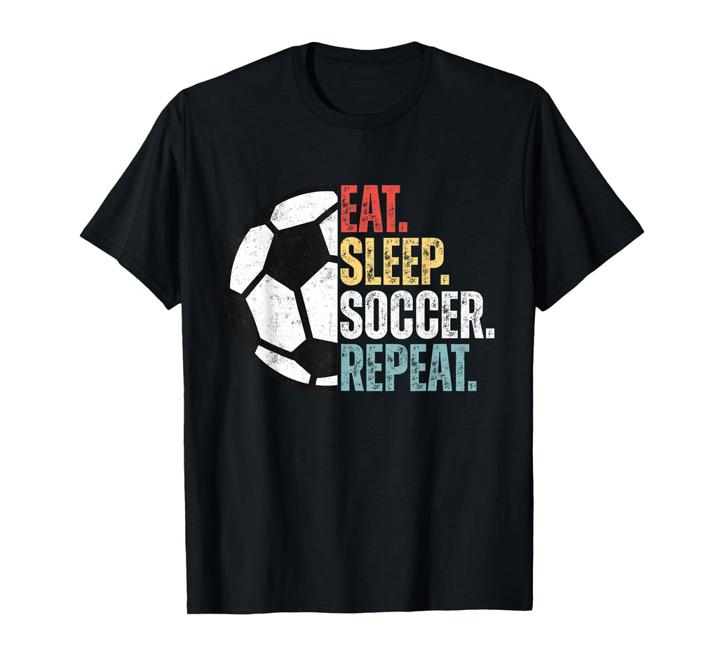 Eat Sleep Soccer Repeat Soccer T-Shirt - Fun Novelty Design Men Women - T-Shirt, Sweatshirt, Hoodie