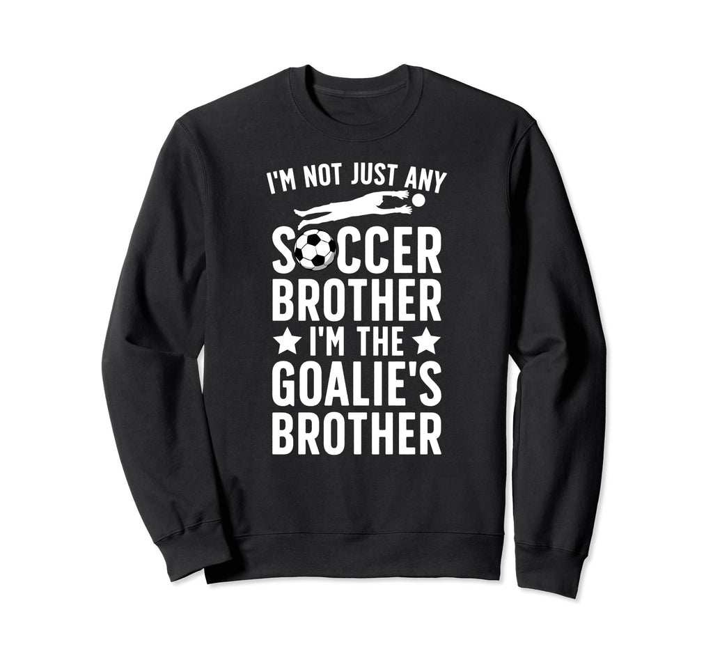 Im Soccer Goalie Brother Soccer Sweatshirt - Unique Graphic Men Women - T-Shirt, Sweatshirt, Hoodie
