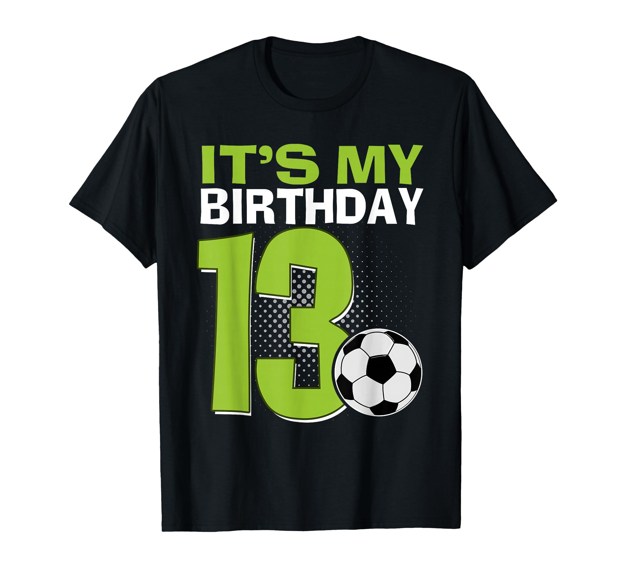 Its My 13Th Birthday Soccer Football T-Shirt - Novelty Apparel for Adults - T-Shirt, Sweatshirt, Hoodie