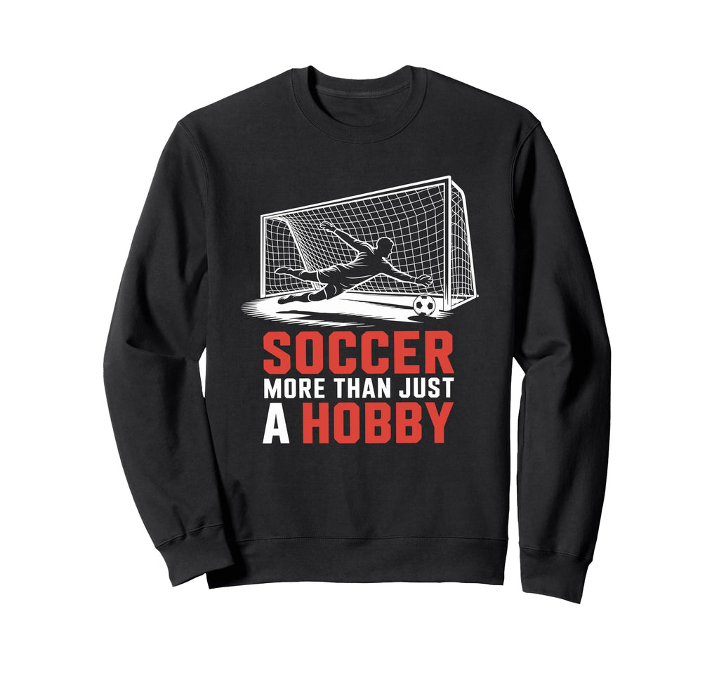 Soccer More Than Just Hobby Goal Sweatshirt - Novelty Apparel for Adults - T-Shirt, Sweatshirt, Hoodie
