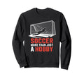 Soccer More Than Just Hobby Goal Sweatshirt - Novelty Apparel for Adults - T-Shirt, Sweatshirt, Hoodie