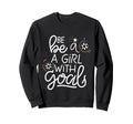 Be Goals Soccer Motivational Soccer Sweatshirt - Novelty Apparel Unisex - T-Shirt, Sweatshirt, Hoodie