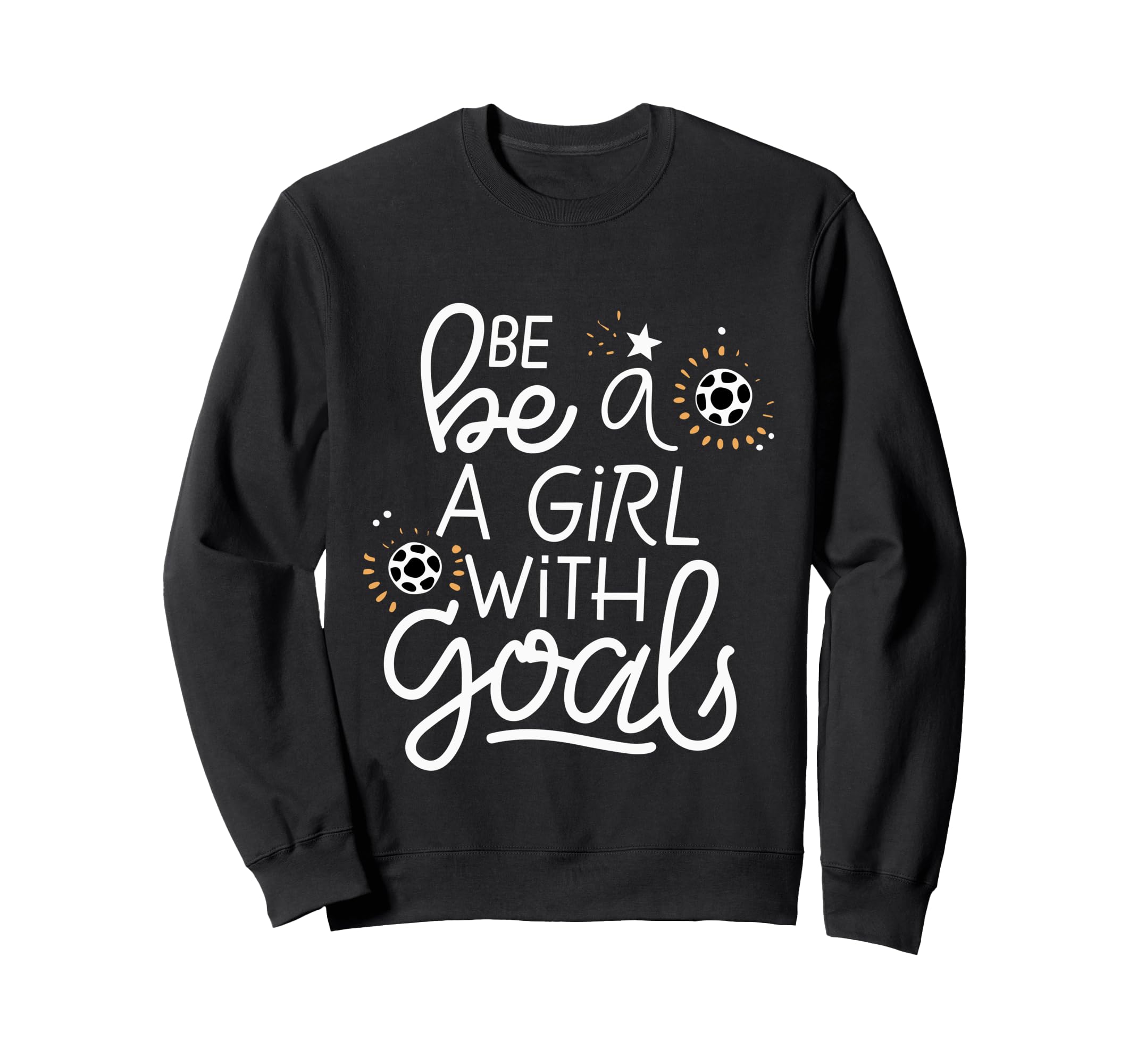 Be Goals Soccer Motivational Soccer Sweatshirt - Novelty Apparel Unisex - T-Shirt, Sweatshirt, Hoodie