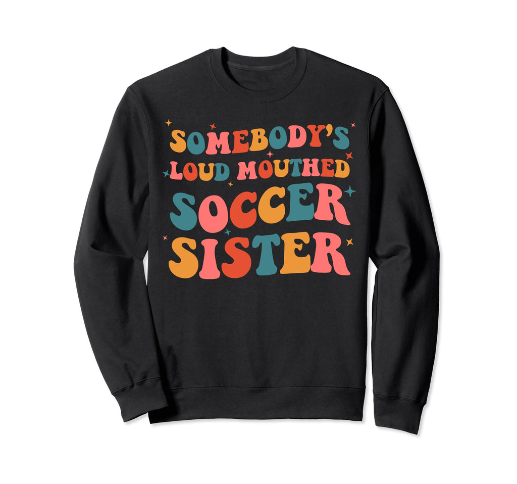 Somebodys Loud Mouthed Soccer Sweatshirt - Novelty Apparel Men Women - T-Shirt, Sweatshirt, Hoodie