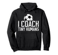 I Coach Tiny Humans Soccer Coach Hoodie - Streetwear Style Men Women - T-Shirt, Sweatshirt, Hoodie