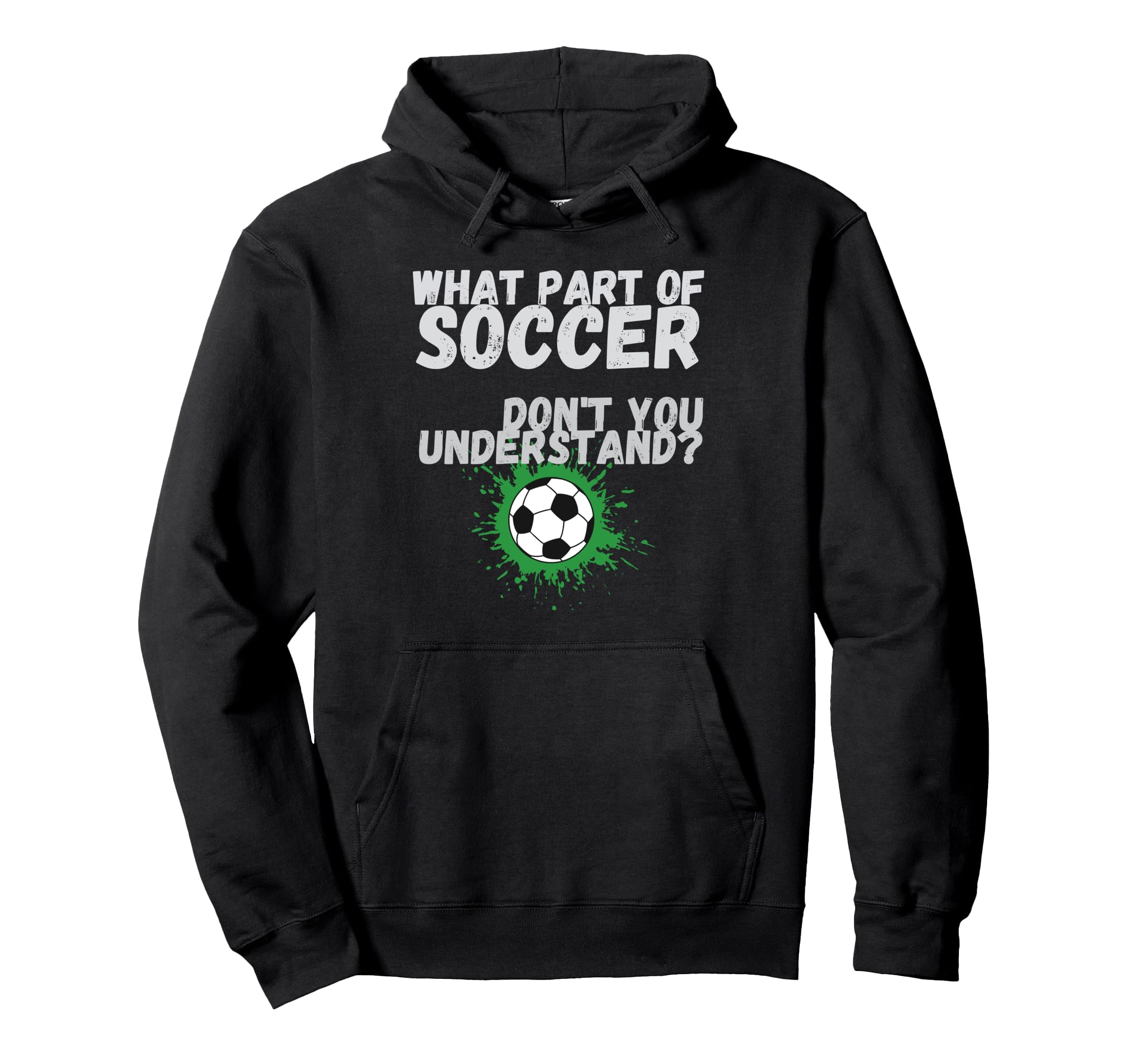 Funny What Part Soccer Dont You Hoodie - Custom Art Print Unisex - T-Shirt, Sweatshirt, Hoodie