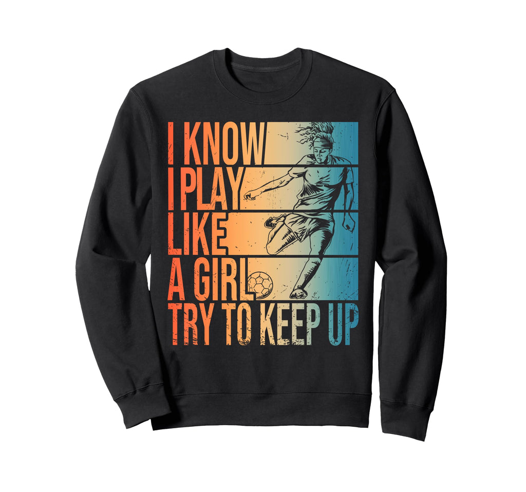 I Know I Play Like Try To Keep Up Sweatshirt - Custom Art Print Unisex - T-Shirt, Sweatshirt, Hoodie