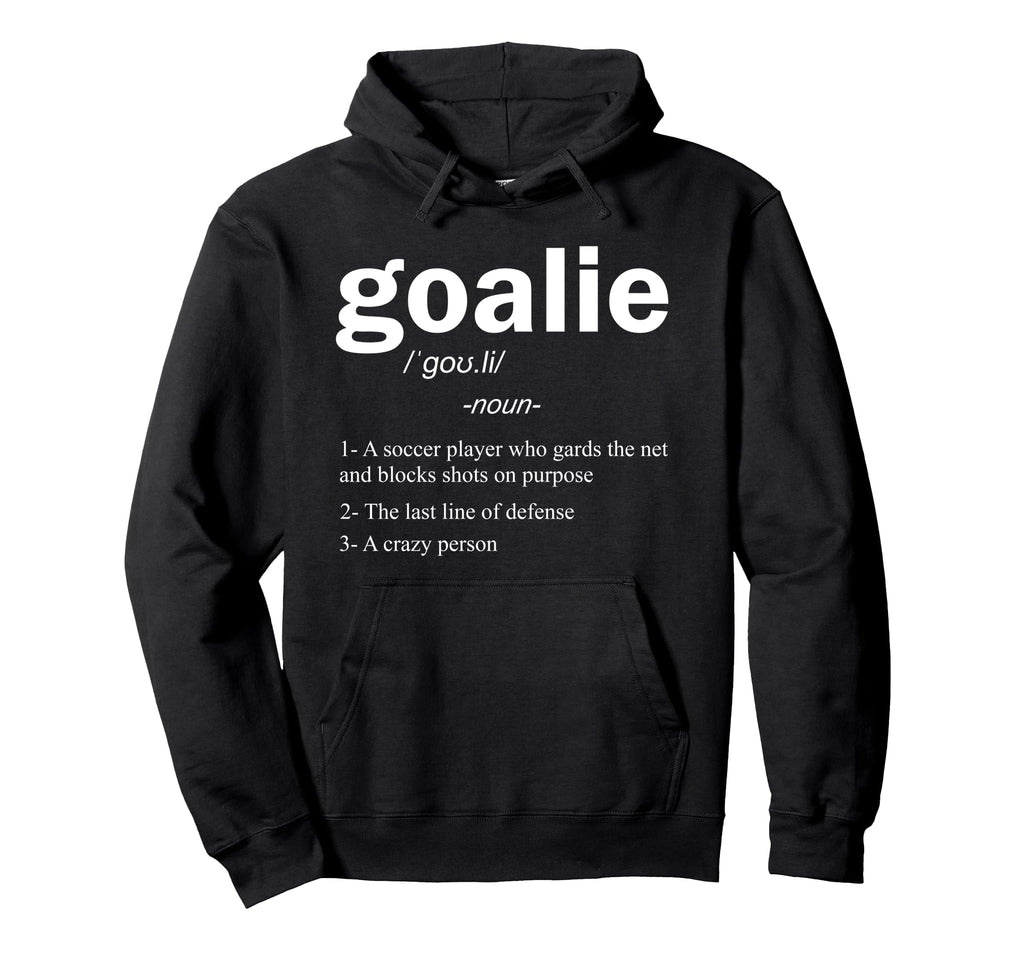 Goalie Definition Funny Soccer Goalie Hoodie - Novelty Apparel Men Women - T-Shirt, Sweatshirt, Hoodie