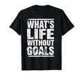 Whats Life Without Goals Soccer Fan T-Shirt - Minimalist Print Men Women - T-Shirt, Sweatshirt, Hoodie