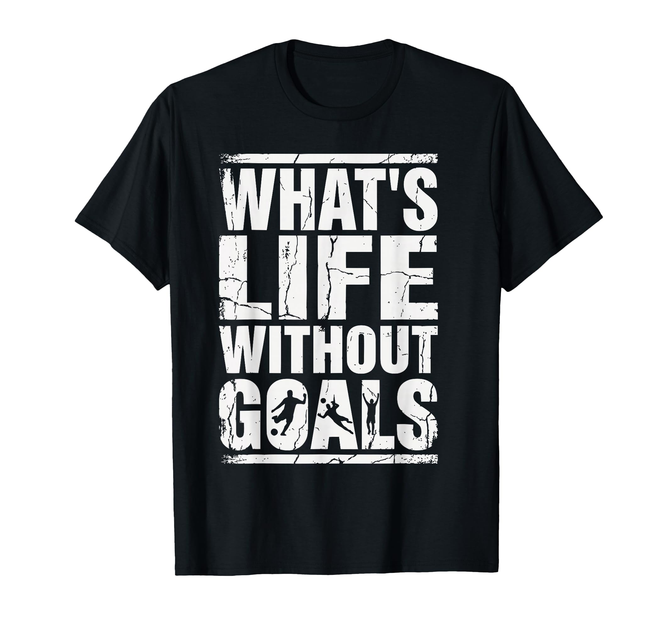 Whats Life Without Goals Soccer Fan T-Shirt - Minimalist Print Men Women - T-Shirt, Sweatshirt, Hoodie