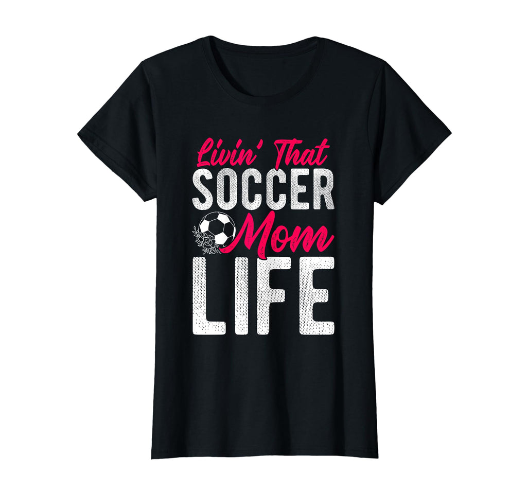 Livin That Soccer Mom Life Soccer T-Shirt - Fun Novelty Design Men Women - T-Shirt, Sweatshirt, Hoodie