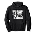 Soccer Coach Myth Legend Hoodie - Casual Everyday Wear Unisex - T-Shirt, Sweatshirt, Hoodie