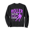Roller Skate Roller Skating Is My Sweatshirt - Custom Art Print Men Women - T-Shirt, Sweatshirt, Hoodie