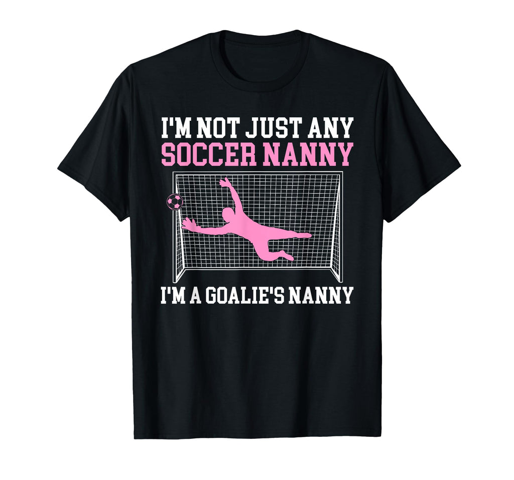 Im Soccer Goalie Nanny Soccer Keeper T-Shirt - Trendy Graphic for Adults - T-Shirt, Sweatshirt, Hoodie