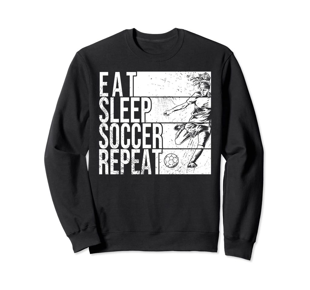 Eat Sleep Soccer Repeat Funny Sweatshirt - Graphic Print Men Women - T-Shirt, Sweatshirt, Hoodie
