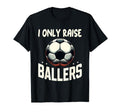 Funny Soccer I Only Raise Ballers T-Shirt - Minimalist Print for Adults - T-Shirt, Sweatshirt, Hoodie