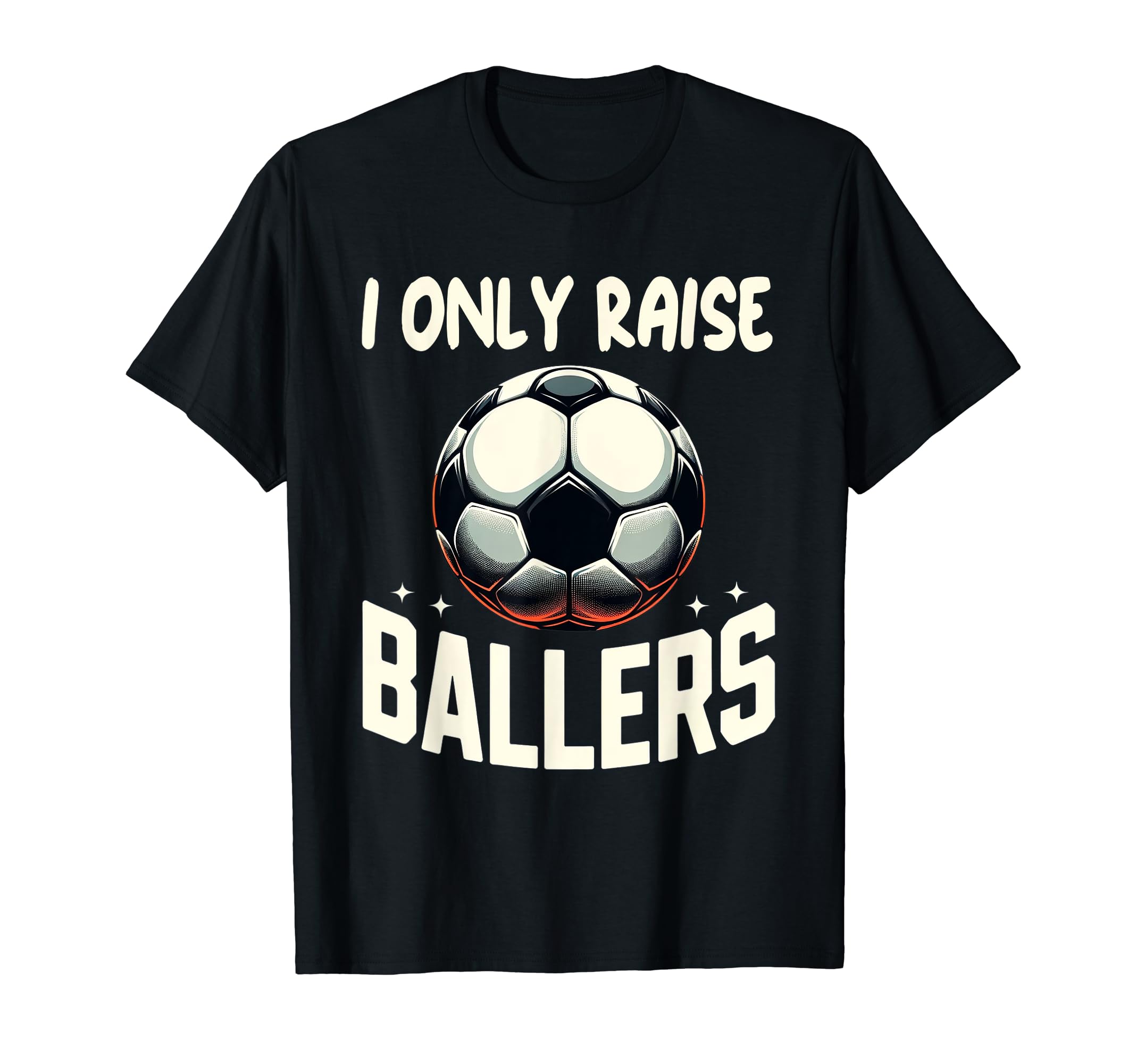 Funny Soccer I Only Raise Ballers T-Shirt - Minimalist Print for Adults - T-Shirt, Sweatshirt, Hoodie