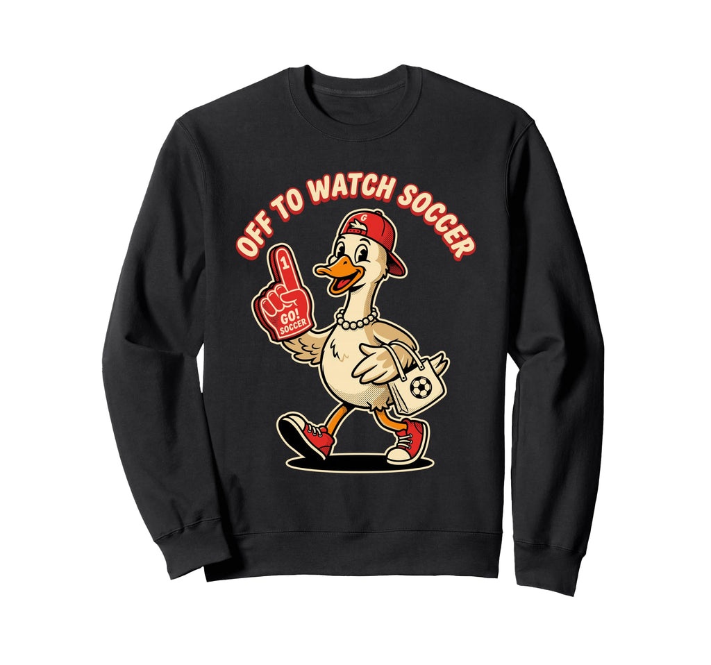 Off To Watch Soccer Funny Goose Sweatshirt - Fun Novelty Design Men Women - T-Shirt, Sweatshirt, Hoodie