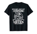 My Cousin Is My Favorite Soccer T-Shirt - Casual Everyday Wear Unisex - T-Shirt, Sweatshirt, Hoodie