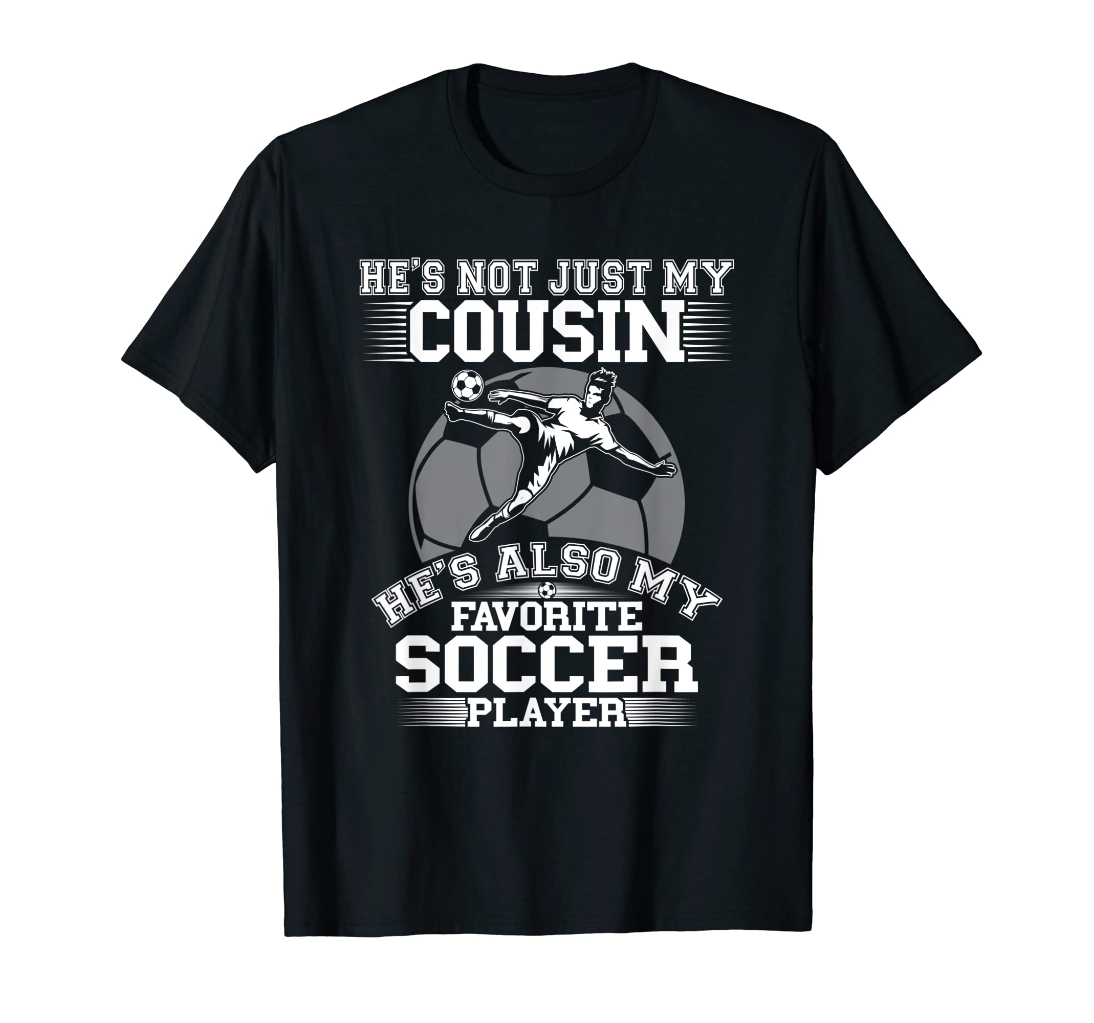 My Cousin Is My Favorite Soccer T-Shirt - Casual Everyday Wear Unisex - T-Shirt, Sweatshirt, Hoodie