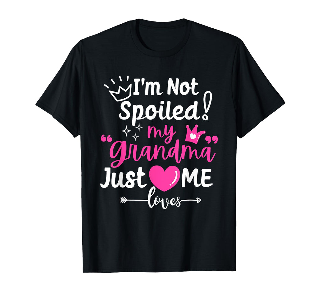 Im Not Spoiled My Grandma Just Loves T-Shirt - Casual Everyday Wear Unisex - T-Shirt, Sweatshirt, Hoodie