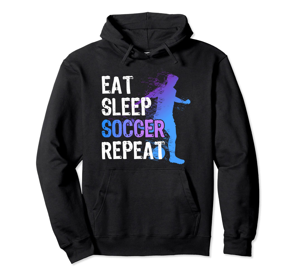 Eat Sleep Soccer Repeat Funny Soccer Hoodie - Novelty Apparel Unisex - T-Shirt, Sweatshirt, Hoodie