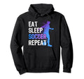 Eat Sleep Soccer Repeat Funny Soccer Hoodie - Novelty Apparel Unisex - T-Shirt, Sweatshirt, Hoodie