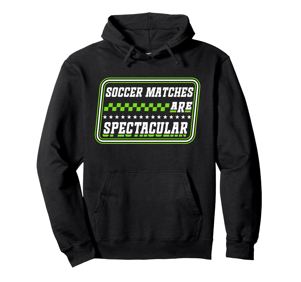 Soccer Matches Are Spectacular Bold Sports Hoodie - Novelty Apparel Unisex - T-Shirt, Sweatshirt, Hoodie