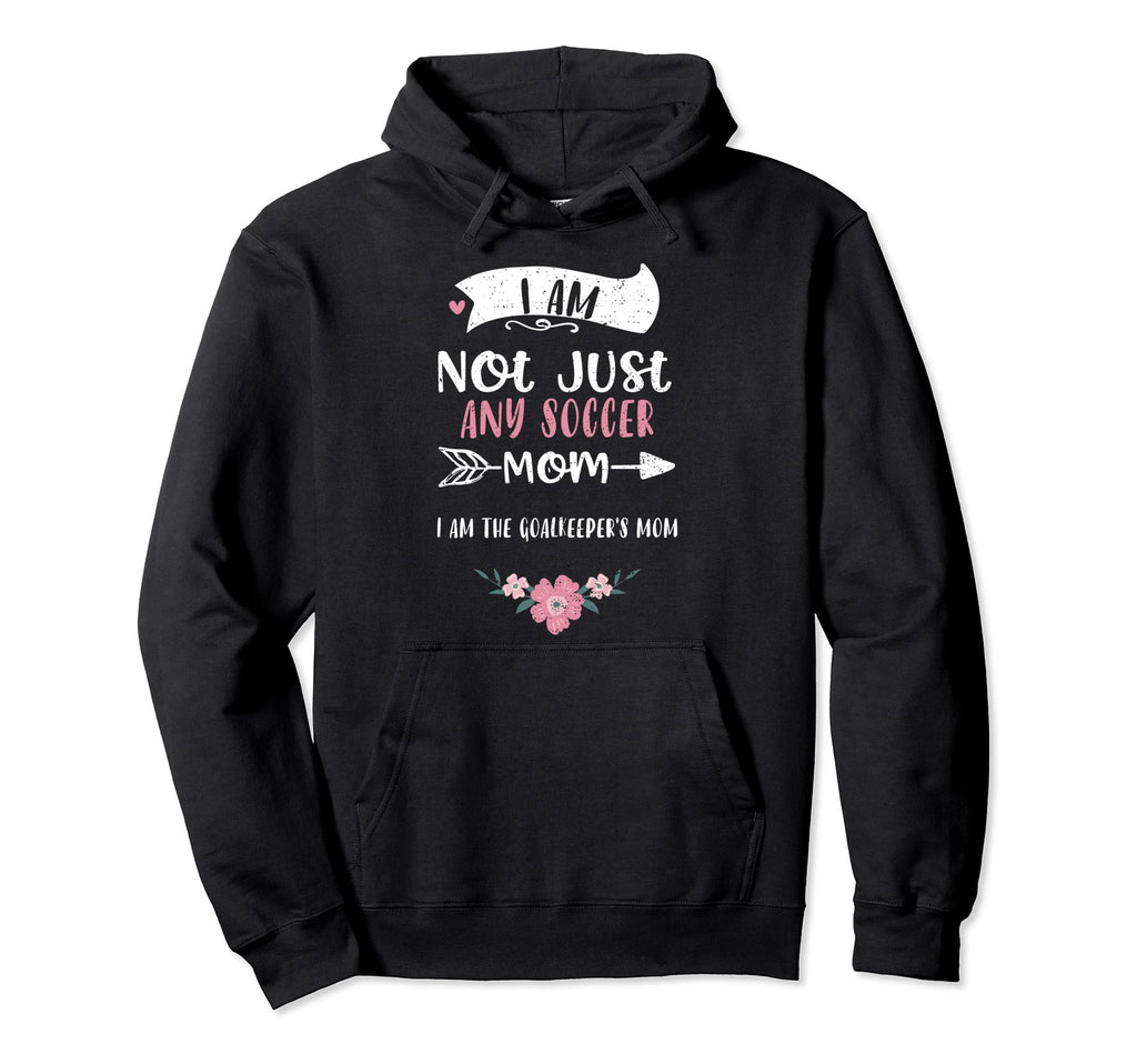 Goalkeeper Goalie Mothers I Am Not Just Hoodie - Graphic Print for Adults - T-Shirt, Sweatshirt, Hoodie