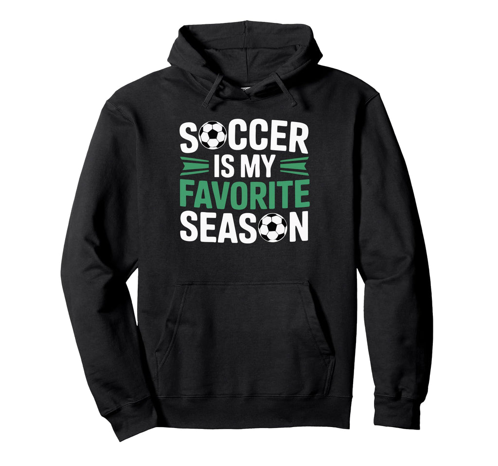 Soccer Is My Favorite Season Hoodie - Fun Novelty Design for Adults - T-Shirt, Sweatshirt, Hoodie