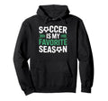 Soccer Is My Favorite Season Hoodie - Fun Novelty Design for Adults - T-Shirt, Sweatshirt, Hoodie