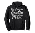 My Favorite Goalie Calls Me Mom Soccer Hoodie - Novelty Apparel for Adults - T-Shirt, Sweatshirt, Hoodie