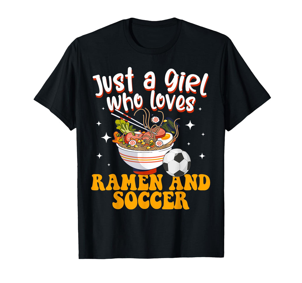 Just Who Loves Ramen And Soccer T-Shirt - Casual Everyday Wear Unisex - T-Shirt, Sweatshirt, Hoodie