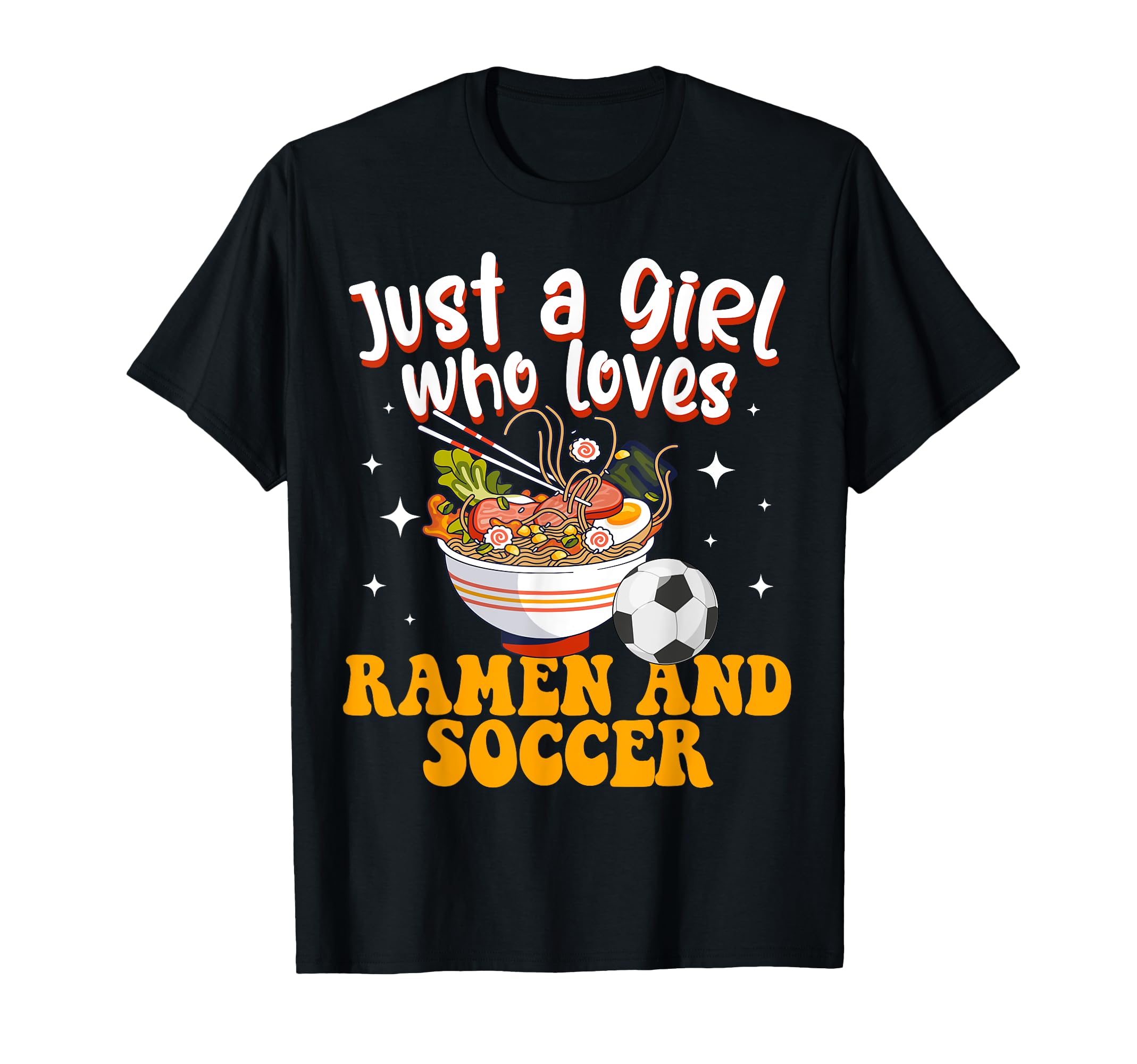Just Who Loves Ramen And Soccer T-Shirt - Casual Everyday Wear Unisex - T-Shirt, Sweatshirt, Hoodie