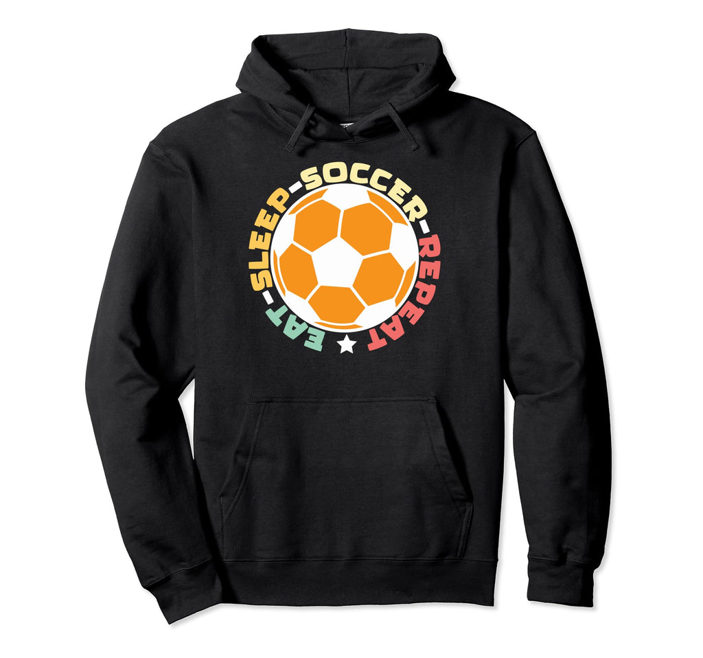 Eat Sleep Soccer Repeat Eat Sleep Hoodie - Casual Everyday Wear Men Women - T-Shirt, Sweatshirt, Hoodie