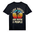 I Like Soccer And Maybe 3 People Funny T-Shirt - Trendy Graphic for Adults - T-Shirt, Sweatshirt, Hoodie