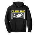 Soccer Goalkeeper I D Save That Goalie Hoodie - Unique Graphic Unisex - T-Shirt, Sweatshirt, Hoodie