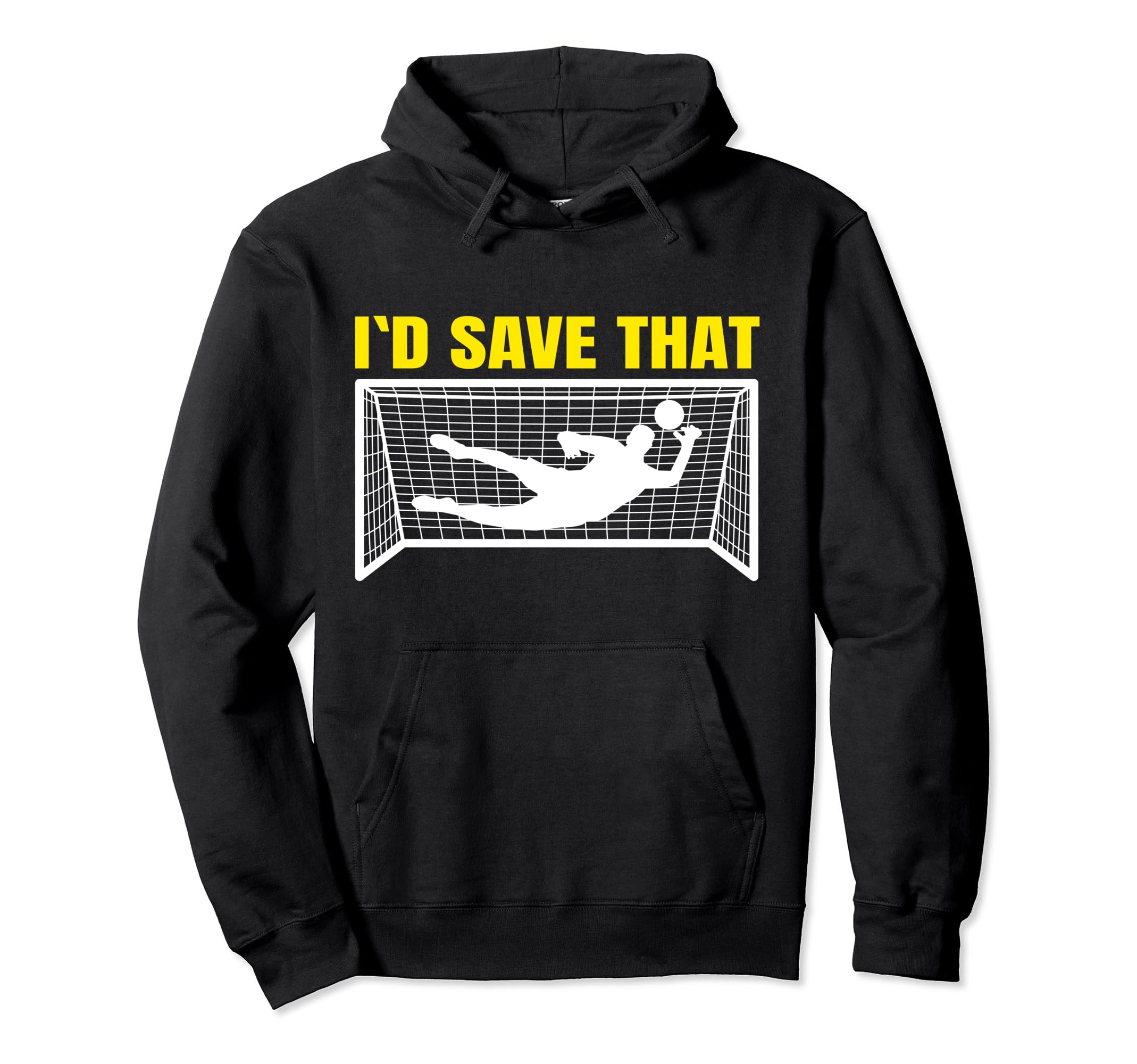 Soccer Goalkeeper I D Save That Goalie Hoodie - Unique Graphic Unisex - T-Shirt, Sweatshirt, Hoodie
