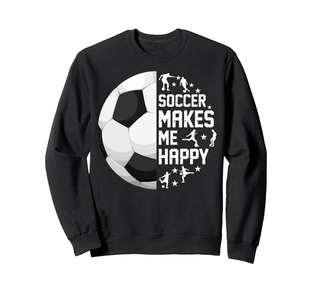 Soccer Makes Me Happy Funny Sweatshirt - Custom Art Print for Adults - T-Shirt, Sweatshirt, Hoodie