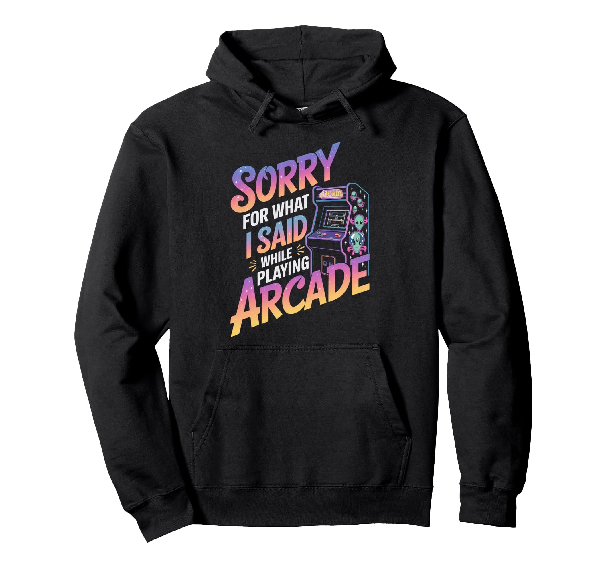 Sorry What I Said Arcade Gamer Gaming Hoodie - Custom Art Print for Adults - T-Shirt, Sweatshirt, Hoodie