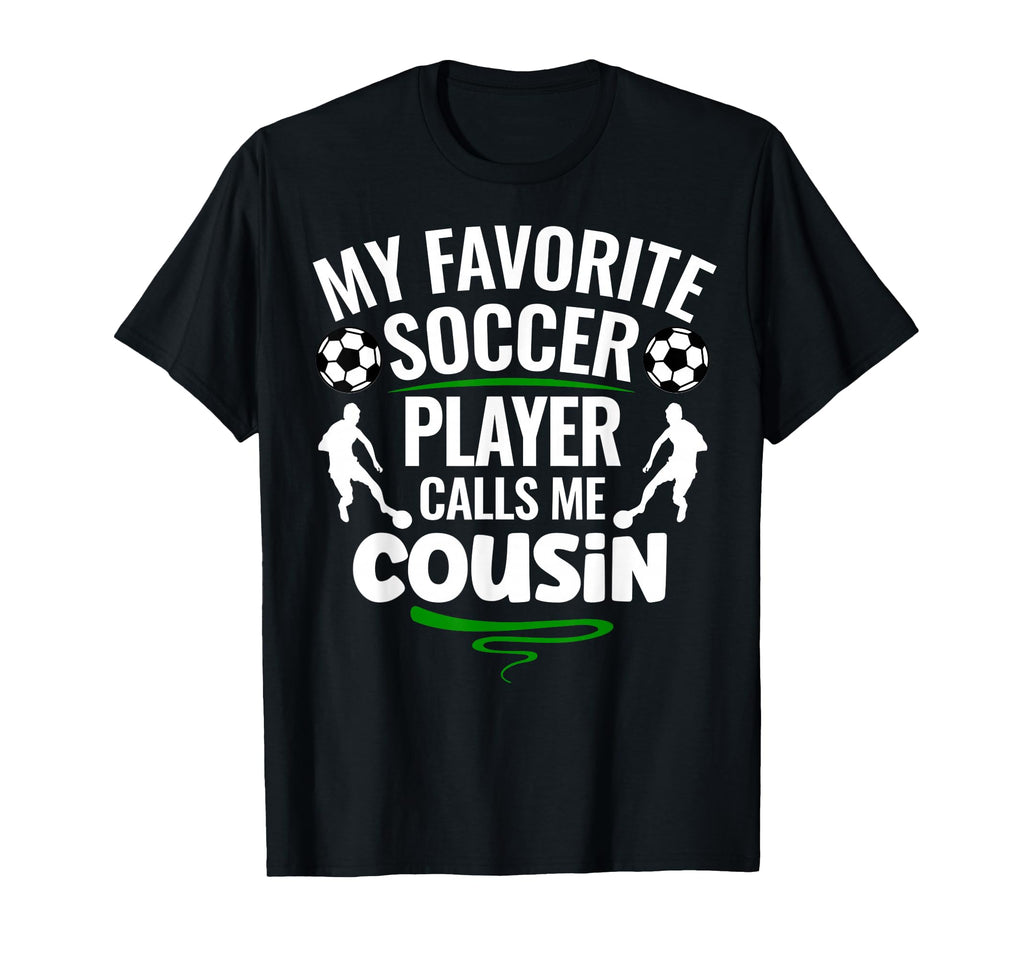 My Favorite Soccer Player Calls Me Cousin T-Shirt - Graphic Print Unisex - T-Shirt, Sweatshirt, Hoodie