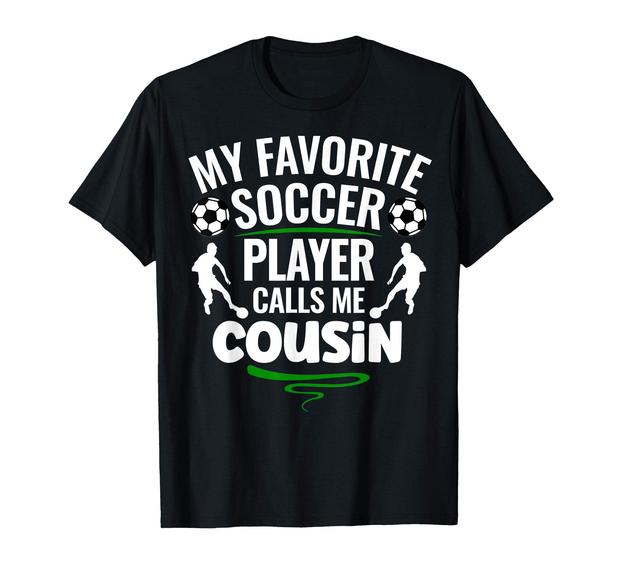 My Favorite Soccer Player Calls Me Cousin T-Shirt - Graphic Print Unisex - T-Shirt, Sweatshirt, Hoodie