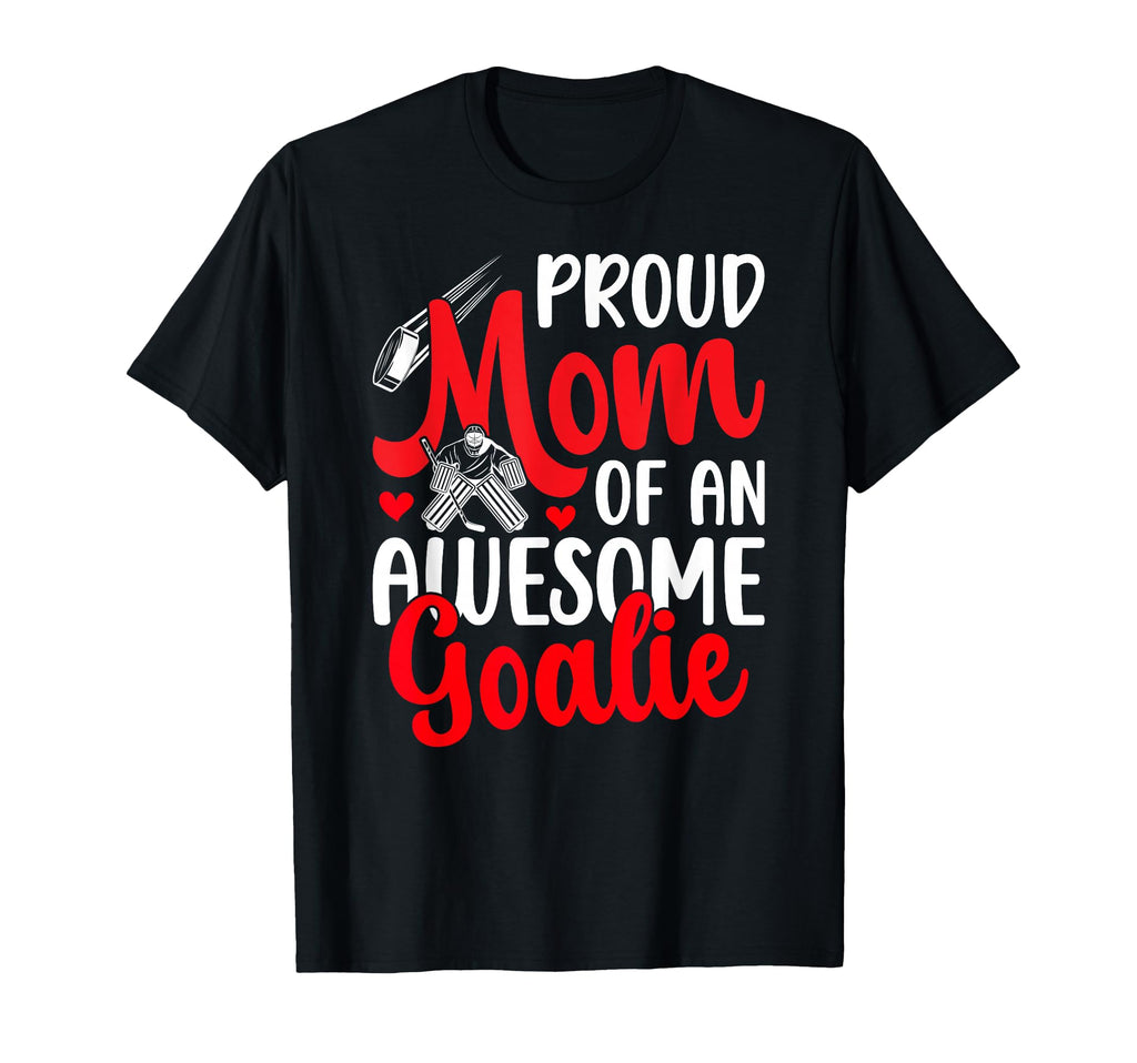 Proud Hockey Goalkeeper Mom Ice T-Shirt - Streetwear Style Men Women - T-Shirt, Sweatshirt, Hoodie