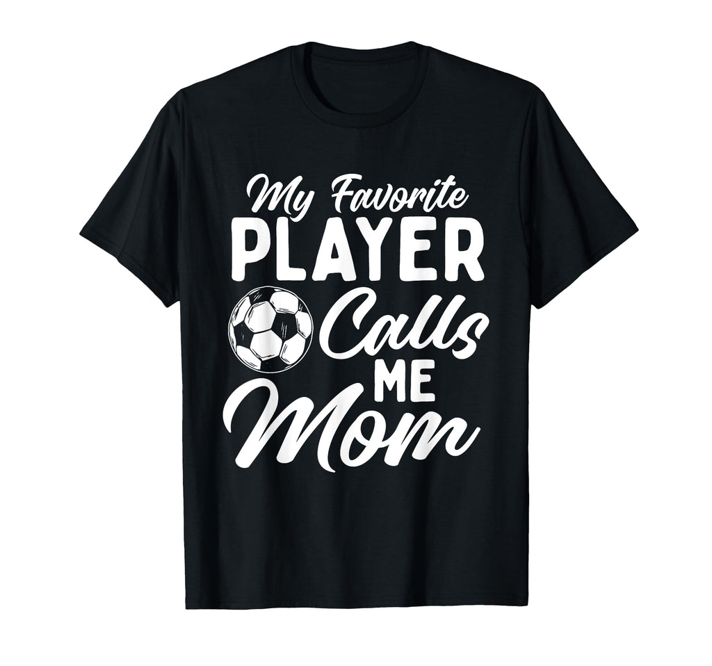 My Favorite Player Calls Me Mom Soccer T-Shirt - Custom Art Print Unisex - T-Shirt, Sweatshirt, Hoodie